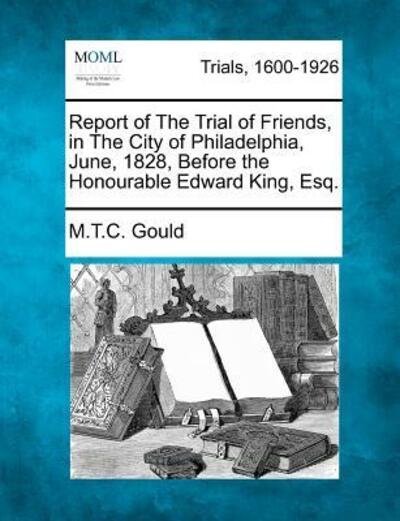 Cover for M T C Gould · Report of the Trial of Friends, in the City of Philadelphia, June, 1828, Before the Honourable Edward King, Esq. (Paperback Bog) (2012)