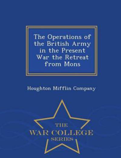 Cover for Houghton Mifflin Company · The Operations of the British Army in the Present War the Retreat from Mons - War College Series (Paperback Book) (2015)