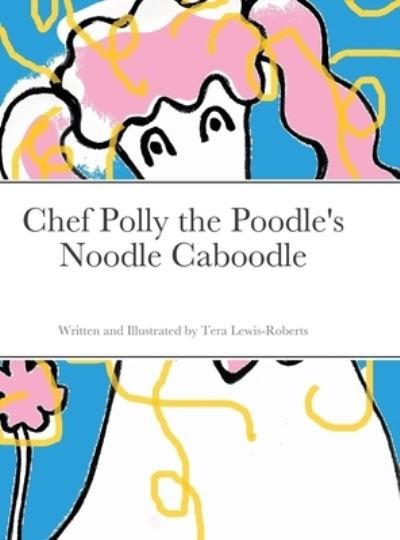 Chef Polly the Poodle's Noodle Caboodle - Tera Lewis-Roberts - Livros - Lulu Press, Inc. - 9781300952626 - 7 de agosto de 2021