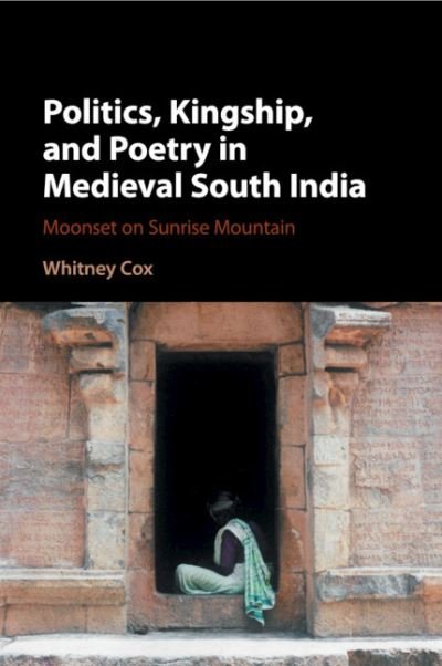 Cover for Cox, Whitney (University of Chicago) · Politics, Kingship, and Poetry in Medieval South India: Moonset on Sunrise Mountain (Paperback Book) (2019)