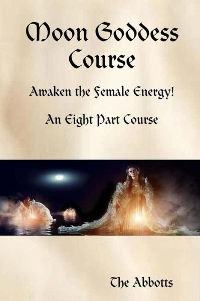 Cover for The Abbotts · Moon Goddess Course - Awaken the Female Energy! - An Eight Part Course (Taschenbuch) (2017)