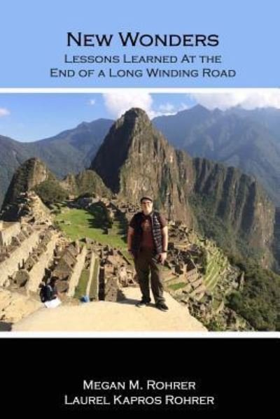 New Wonders : Lessons Learned at the End of a Long Winding Road - Megan Rohrer - Livres - lulu.com - 9781387744626 - 16 avril 2018