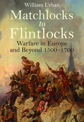 Cover for William Urban · Matchlocks to Flintlocks: Warfare in Europe and Beyond, 1500-1700 (Paperback Book) (2023)