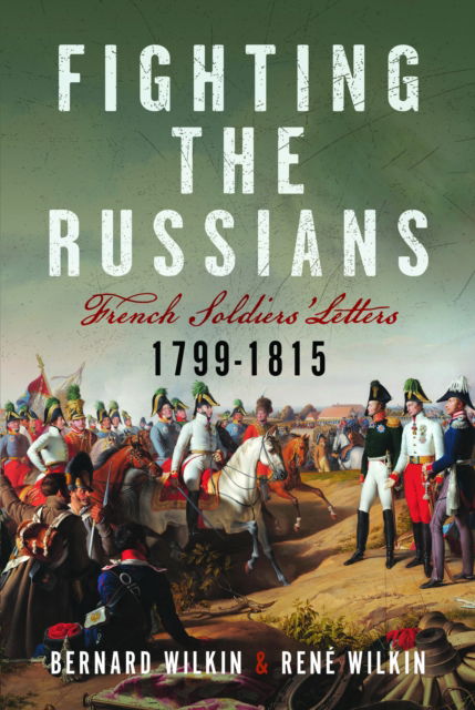 Bernard Wilkin · Fighting the Russians: French Soldiers’ Letters, 1799-1815 (Hardcover Book) (2024)