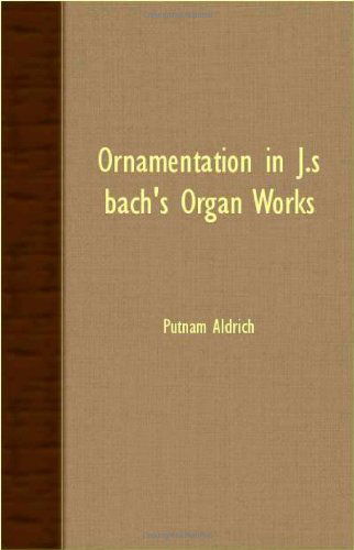 Ornamentation in J.s. Bach's Organ Works - Putnam Aldrich - Books - Orchard Press - 9781406742626 - September 20, 2007