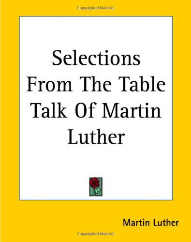 Selections from the Table Talk of Martin Luther - Martin Luther - Books - Kessinger Publishing, LLC - 9781419146626 - June 17, 2004
