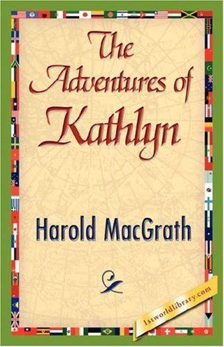 The Adventures of Kathlyn - Harold Macgrath - Books - 1st World Library - Literary Society - 9781421844626 - June 15, 2007