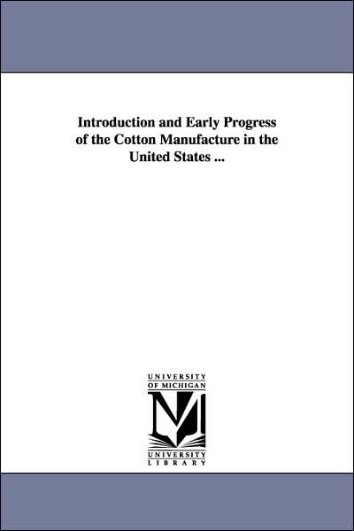Cover for Michigan Historical Reprint Series · Introduction and Early Progress of the Cotton Manufacture in the United States ... (Paperback Book) (2006)