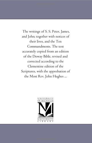 Cover for Michigan Historical Reprint Series · The Writings of S. S. Peter, James, and John; Together with Notices of Their Lives, and the Ten Commandments. the Text Accurately Copied from an ... Clementine Edition of the Scriptures, with (Paperback Book) (2006)