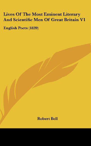 Lives of the Most Eminent Literary and Scientific men of Great Britain V1: English Poets (1839) - Robert Bell - Książki - Kessinger Publishing, LLC - 9781436525626 - 2 czerwca 2008