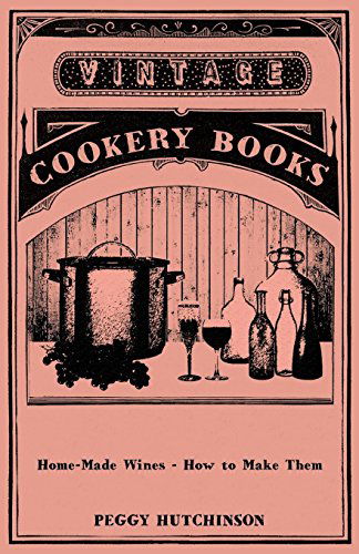 Home-made Wines - How to Make Them - Peggy Hutchinson - Books - Quinn Press - 9781445518626 - August 25, 2010