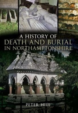 Cover for Peter Hill · A History of Death and Burial in Northamptonshire (Paperback Book) (2011)