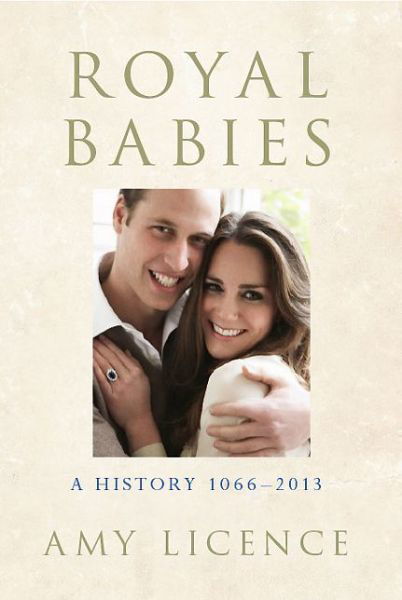 Amy Licence · Royal Babies: A History 1066-2013 (Hardcover Book) (2013)