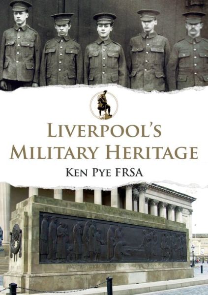 Liverpool's Military Heritage - Military Heritage - Ken Pye - Books - Amberley Publishing - 9781445688626 - November 15, 2018