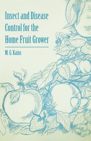 Insect and Disease Control for the Home Fruit Grower - M G Kains - Livros - Dutt Press - 9781446537626 - 1 de março de 2011