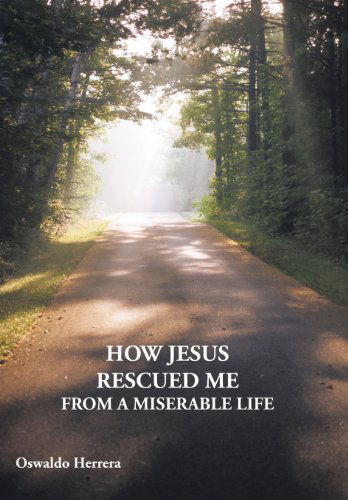 Cover for Oswaldo Herrera · How Jesus Rescued Me from a Miserable Life (Hardcover Book) (2011)