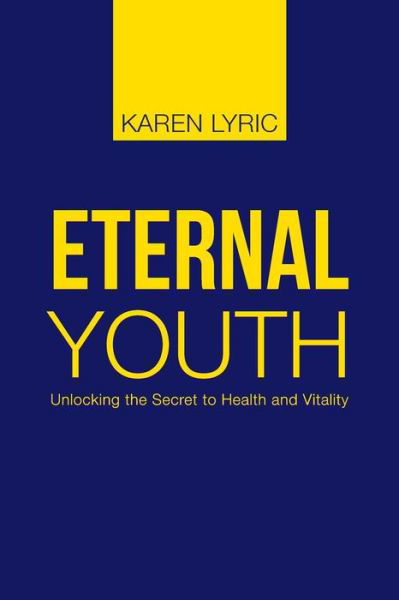 Cover for Karen Lyric · Eternal Youth: Unlocking the Secret to Health and Vitality (Paperback Book) (2014)