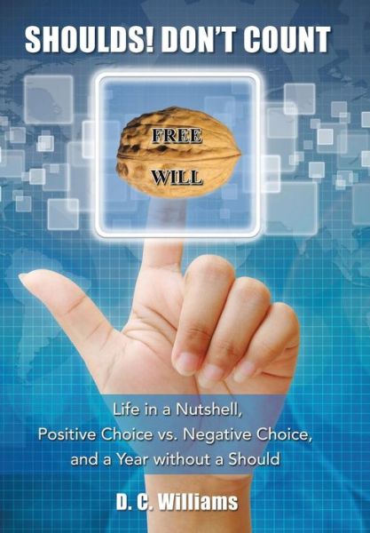 Shoulds! Don't Count: Life in a Nutshell, Positive Choice vs. Negative Choice, and a Year Without a Should - D. C. Williams - Livros - Balboa Press - 9781452521626 - 23 de setembro de 2014