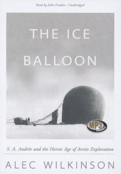 Cover for Alec Wilkinson · The Ice Balloon (MP3-CD) (2012)