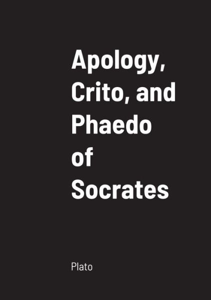 Apology, Crito, and Phaedo of Socrates - Plato - Livros - Lulu.com - 9781458334626 - 18 de março de 2022