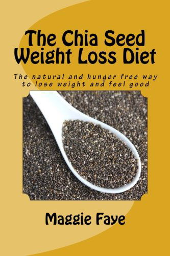 Cover for Maggie Faye · The Chia Seed Weight Loss Diet: the Natural and Hunger Free Way to Lose Weight and Feel Good (Paperback Book) (2011)