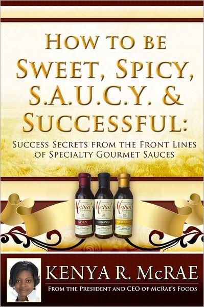 Cover for Kenya R. Mcrae · How to Be Sweet, Spicy, S.a.u.c.y. and Successful:: Success Secrets from the Front Lines of Specialty Gourmet Sauces (Taschenbuch) (2011)
