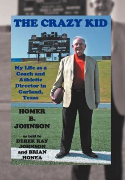 Cover for Homer B Johnson · The Crazy Kid: My Life As a Coach and Athletic Director in Garland, Texas (Hardcover Book) (2011)