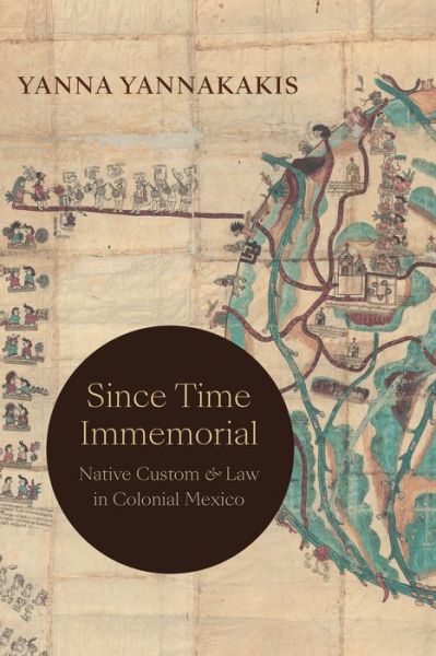 Cover for Yanna Yannakakis · Since Time Immemorial: Native Custom and Law in Colonial Mexico (Paperback Book) (2023)