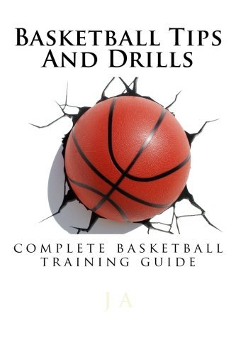 Cover for J a · Basketball Tips and Drills: Complete Basketball Training Guide (Paperback Bog) (2013)