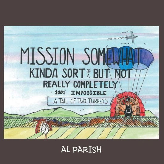 Mission Somewhat Kinda Sort of but Not Really Completely 100% Impossible: a Tail of Two Turkeys - Al Parish - Livros - Lulu Publishing Services - 9781483419626 - 28 de outubro de 2014