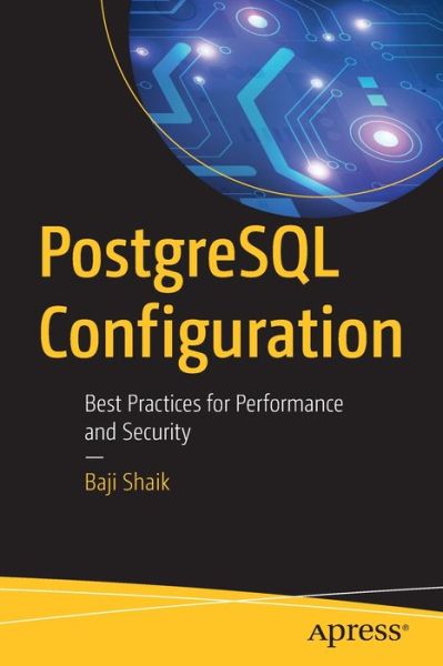 PostgreSQL Configuration: Best Practices for Performance and Security - Baji Shaik - Bøger - APress - 9781484256626 - 17. marts 2020