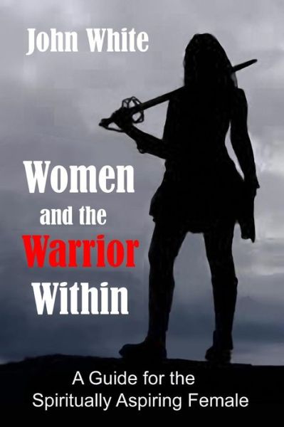 Cover for John White · Women and the Warrior Within: a Guide for the Spiritually Aspiring Female (Taschenbuch) (2013)