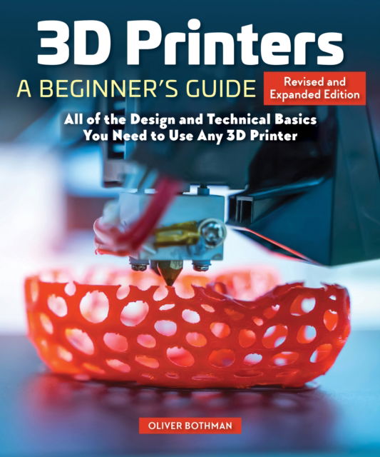 Cover for Oliver Bothmann · 3D Printers: A Beginner's Guide, 2nd Revised and Expanded Edition: All of the Design and Technical Basics You Need to Use Any 3D Printer (Paperback Book) [2nd Revised and Expanded edition] (2025)