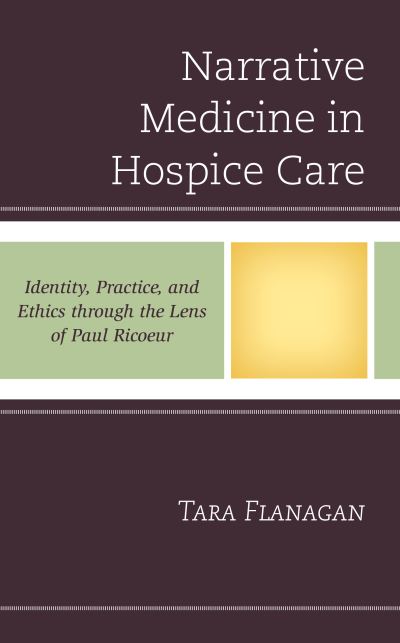 Cover for Tara Flanagan · Narrative Medicine in Hospice Care: Identity, Practice, and Ethics through the Lens of Paul Ricoeur - Studies in the Thought of Paul Ricoeur (Hardcover Book) (2019)