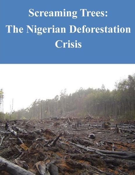Cover for Naval War College · Screaming Trees: the Nigerian Deforestation Crisis (Paperback Book) (2014)