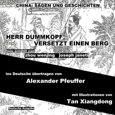 Cover for Zhou Wenjing · China: Sagen Und Geschichten - Herr Dummkopf Versetzt Einen Berg: Deutsche Ausgabe (Paperback Book) (2014)