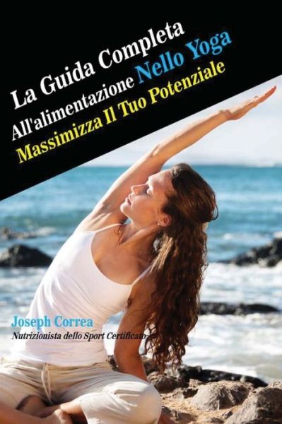 Cover for Correa (Nutrizionista Dello Sport Certif · La Guida Completa All'alimentazione Nello Yoga: Massimizza Il Tuo Potenziale (Paperback Book) (2014)