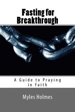Cover for Myles Holmes · Fasting for Breakthrough: a Guide to Praying in Faith (Pocketbok) (2015)