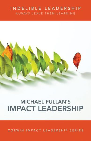 Indelible Leadership: Always Leave Them Learning - Corwin Impact Leadership Series - Michael Fullan - Kirjat - SAGE Publications Inc - 9781506323626 - keskiviikko 24. elokuuta 2016