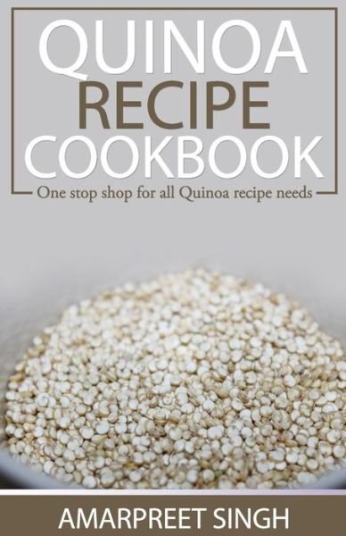 Cover for Amarpreet Singh · Quinoa Recipe Cookbook - All You Need to Be a Quinoa Expert: One Stop Shop for All Quinoa Recipe Needs (Paperback Book) (2015)