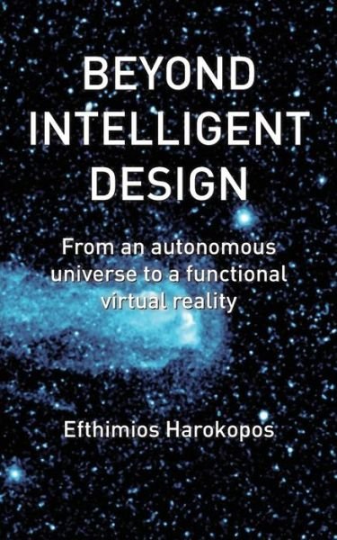 Cover for Efthimios Harokopos · Beyond Intelligent Design: from an Autonomous Universe to a Functional Virtual Reality (Pocketbok) (2015)