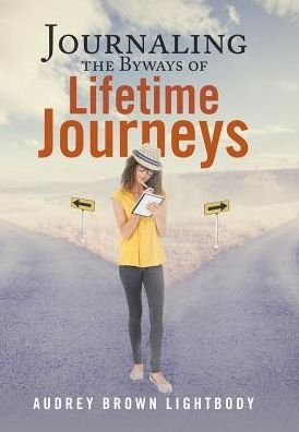 Cover for Audrey Brown Lightbody · Journaling the Byways of Lifetime Journeys (Innbunden bok) (2017)