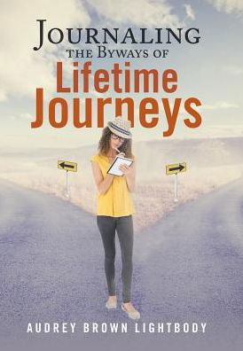 Journaling the Byways of Lifetime Journeys - Audrey Brown Lightbody - Books - Westbow Press - 9781512797626 - August 30, 2017