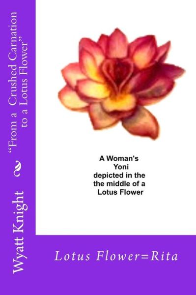 `from a Crushed Carnation to a Lotus Flower`: Dylan's True Love - Wyatt Knight - Boeken - Createspace - 9781514780626 - 30 juni 2015