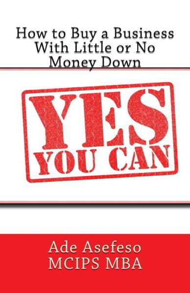 How to Buy a Business with Little or No Money Down - Ade Asefeso Mcips Mba - Boeken - Createspace - 9781517086626 - 27 augustus 2015