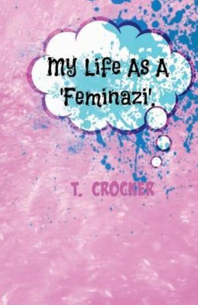 Cover for T Crocker · My Life as a 'Feminazi'. (Paperback Book) (2016)