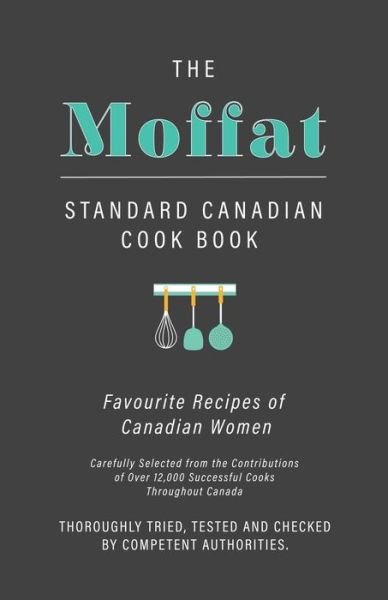 Cover for Anon · The Moffat Standard Canadian Cook Book - Favourite Recipes of Canadian Women Carefully Selected from the Contributions of Over 12,000 Successful Cooks Throughout Canada; Thoroughly Tried, Tested and Checked by Competent Authorities (Paperback Bog) (2018)