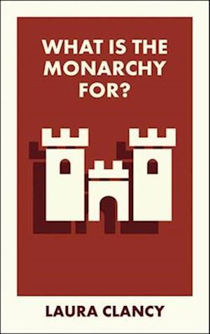 Cover for Clancy, Laura (Lancaster University) · What Is the Monarchy For? - What Is It For? (Paperback Book) (2025)