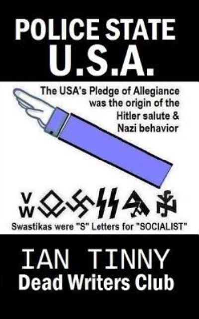 Cover for Ian Tinny · POLICE STATE USA -the Pledge of Allegiance was the origin of Hitler salutes + Nazi behavior, Swastikas were &quot;S&quot; letters for &quot;SOCIALIST&quot; : Secrets of how to fight it - and its history exposed (Paperback Book) (2016)