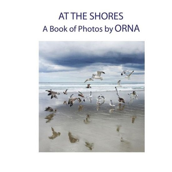 At The Shores, A Book of Photos by ORNA - Orna - Libros - Createspace Independent Publishing Platf - 9781533558626 - 11 de junio de 2016